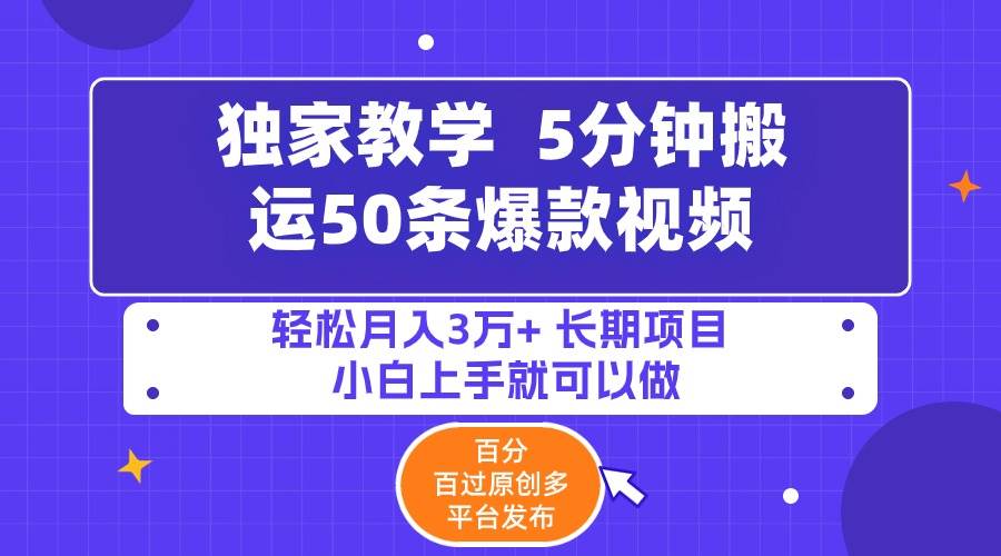 5分钟搬运50条爆款视频!百分 百过原创,多平台发布,轻松月入3万+ 长期…-逍遥游