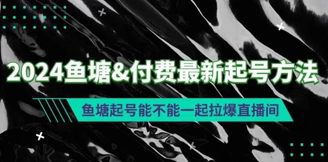 2024鱼塘付费最新起号方法：鱼塘起号能不能一起拉爆直播间-逍遥游