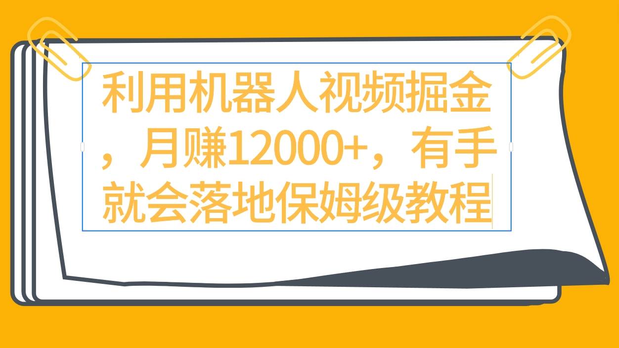 利用机器人视频掘金月赚12000+,有手就会落地保姆级教程-逍遥游