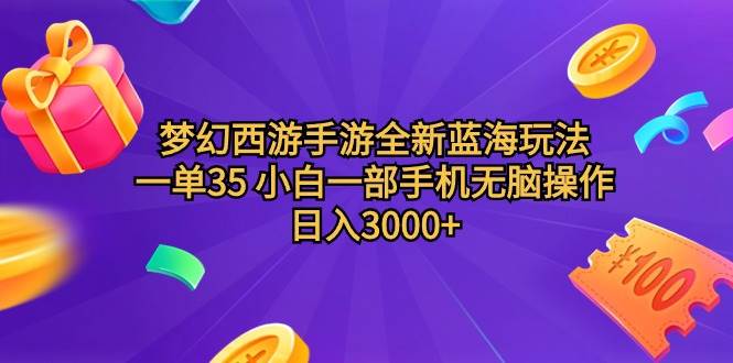 梦幻西游手游全新蓝海玩法 一单35 小白一部手机无脑操作 日入3000+轻轻…-逍遥游