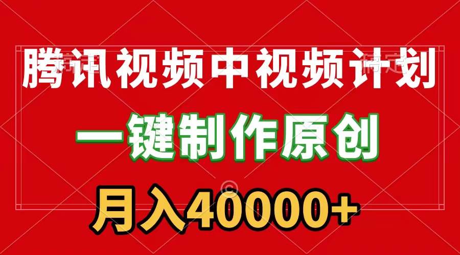腾讯视频APP中视频计划,一键制作,刷爆流量分成收益,月入40000+附软件-逍遥游