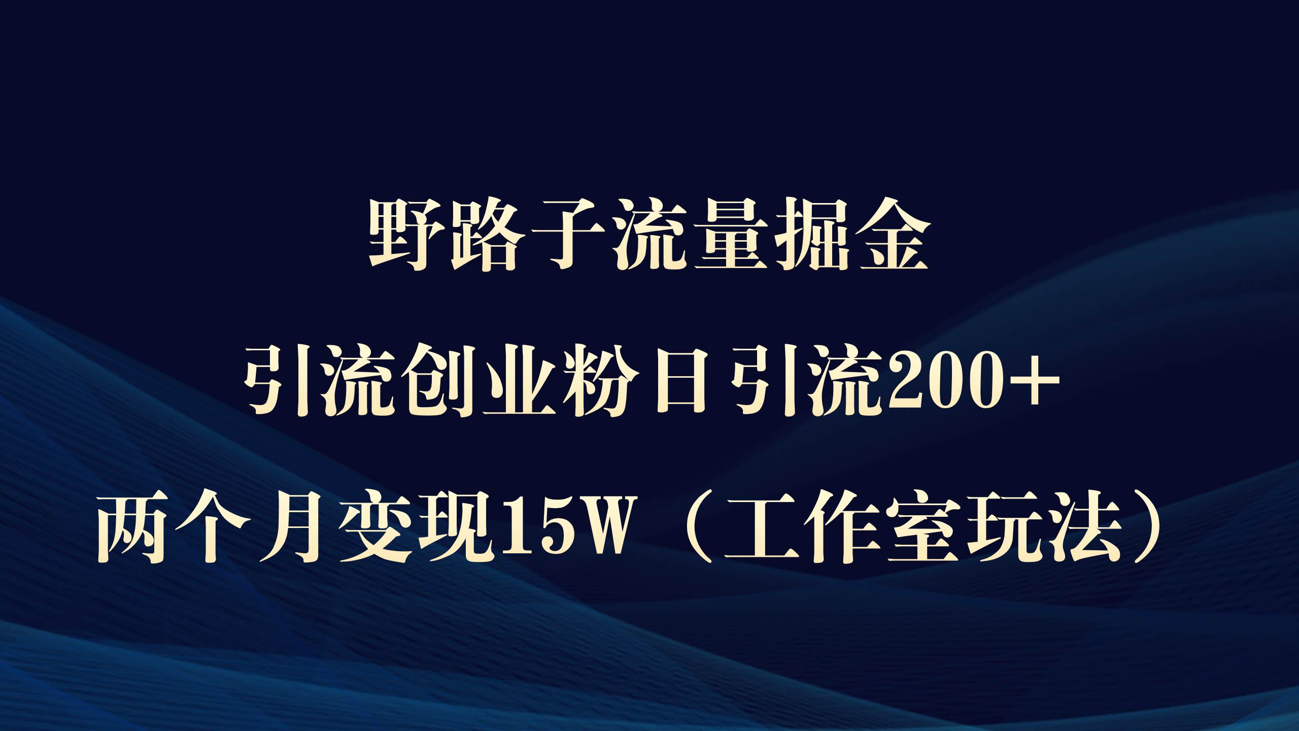 野路子流量掘金,引流创业粉日引流200+,两个月变现15W(工作室玩法))-逍遥游