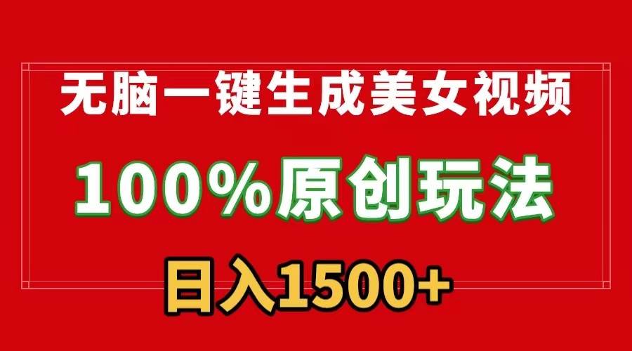 无脑一键生成美女视频，100%过原创，多种变现方式，有流量就有收益，日…-逍遥游