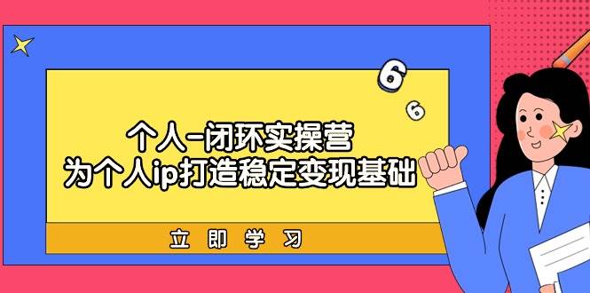 个人-闭环实操营:为个人ip打造稳定变现基础,从价值定位/爆款打造/产品…-逍遥游