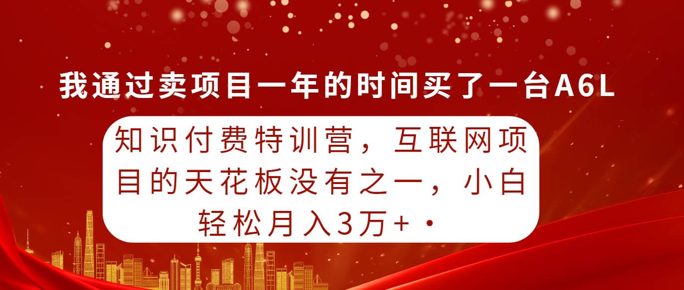 知识付费特训营,互联网项目的天花板,没有之一,小白轻轻松松月入三万+-逍遥游