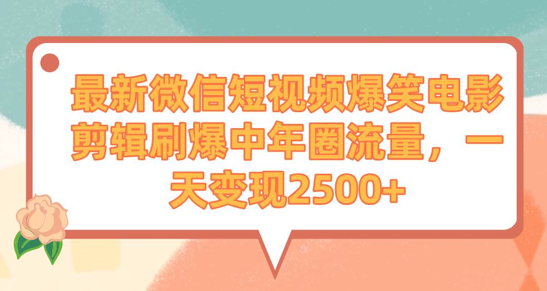 最新微信短视频爆笑电影剪辑刷爆中年圈流量,一天变现2500+-逍遥游