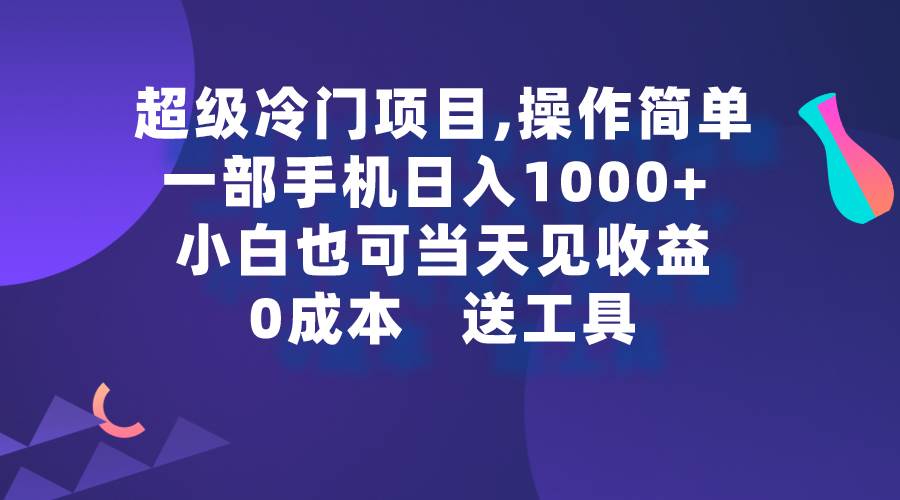 超级冷门项目,操作简单，一部手机轻松日入1000+，小白也可当天看见收益-逍遥游