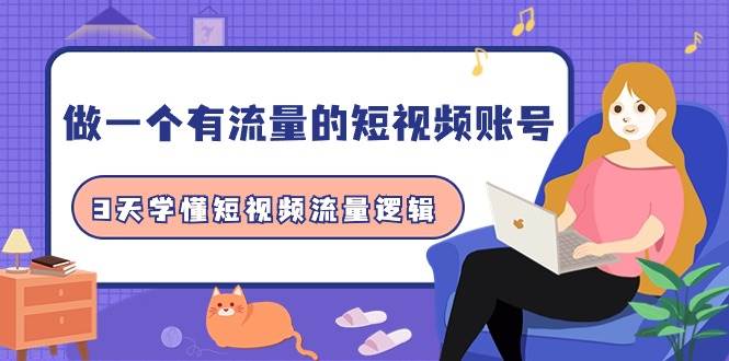 做一个 有流量的短视频账号,3天学懂短视频流量逻辑(10节课)-逍遥游
