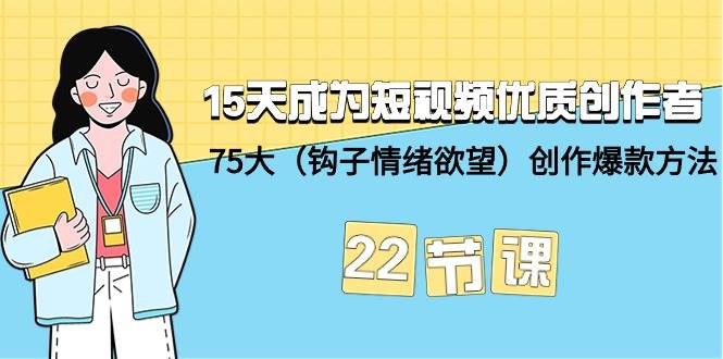 15天成为短视频-优质创作者+75大(钩子-情绪欲望)创作爆款方法-22节课-逍遥游