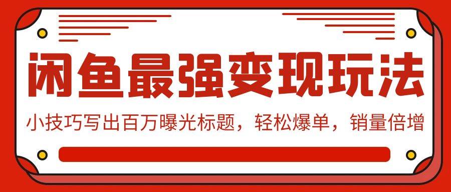 闲鱼最强变现玩法:小技巧写出百万曝光标题,轻松爆单,销量倍增-逍遥游