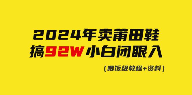 2024年卖莆田鞋,搞了92W,小白闭眼操作!-逍遥游