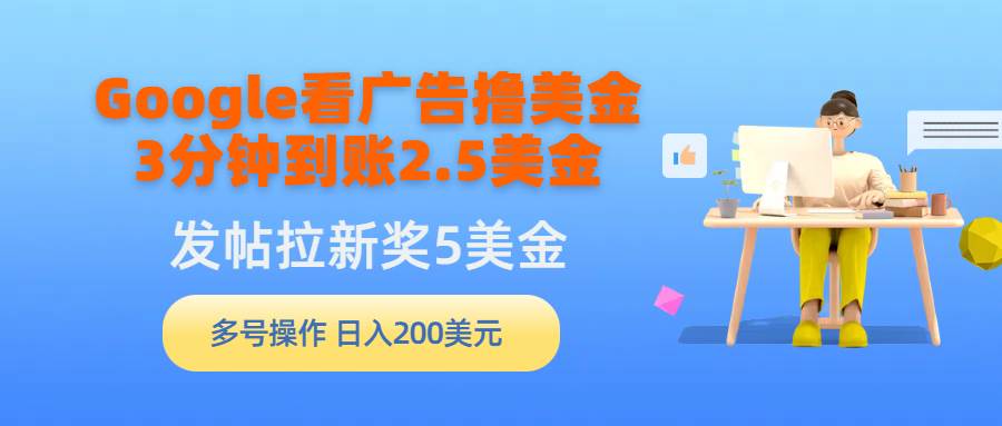 Google看广告撸美金,3分钟到账2.5美金,发帖拉新5美金,多号操作,日入…-逍遥游