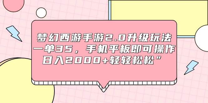 梦幻西游手游2.0升级玩法,一单35,手机平板即可操作,日入2000+轻轻松松”-逍遥游