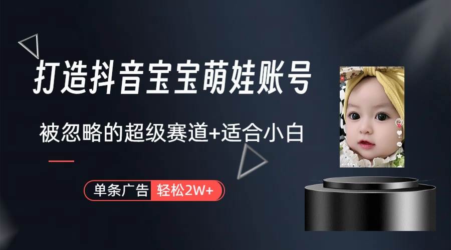 打造抖音宝宝账号,一条广告2W,大部分人忽略的超级赛道(教程+素材+软件)-逍遥游