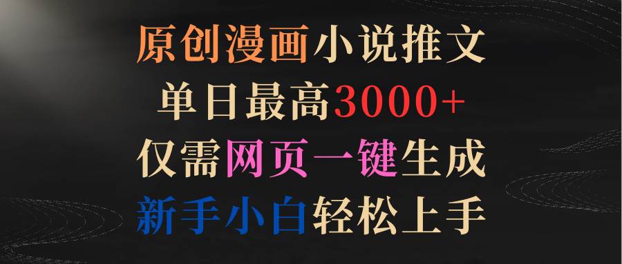 原创漫画小说推文,单日最高3000+仅需网页一键生成 新手轻松上手-逍遥游
