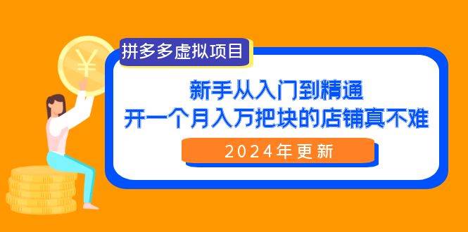 拼多多虚拟项目:入门到精通,开一个月入万把块的店铺 真不难(24年更新)-逍遥游