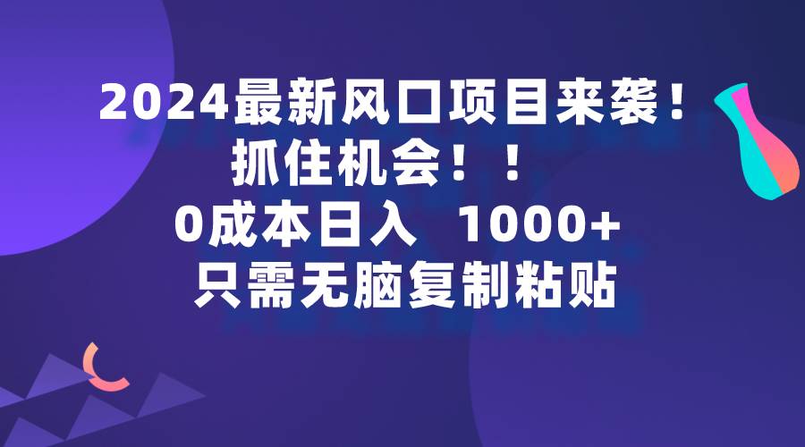 2024最新风口项目来袭,抓住机会,0成本一部手机日入1000+,只需无脑复…-逍遥游