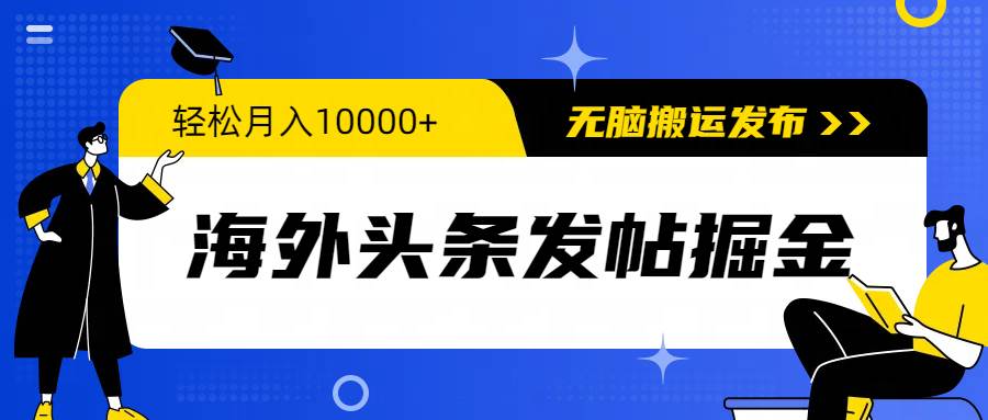 海外头条发帖掘金，轻松月入10000+，无脑搬运发布，新手小白无门槛-逍遥游