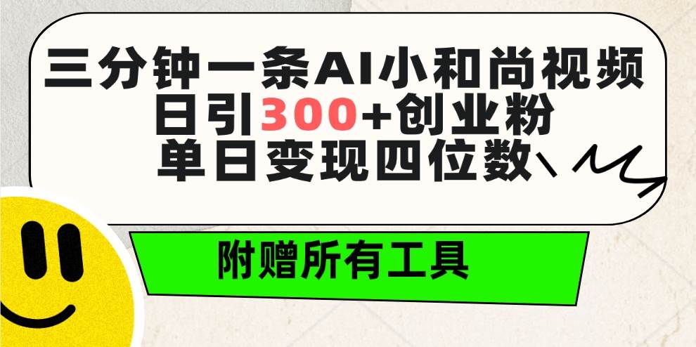三分钟一条AI小和尚视频 ,日引300+创业粉。单日变现四位数 ,附赠全套工具-逍遥游