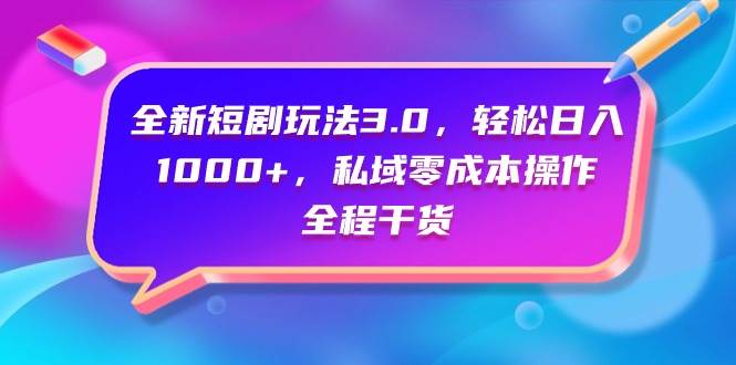 全新短剧玩法3.0,轻松日入1000+,私域零成本操作,全程干货-逍遥游