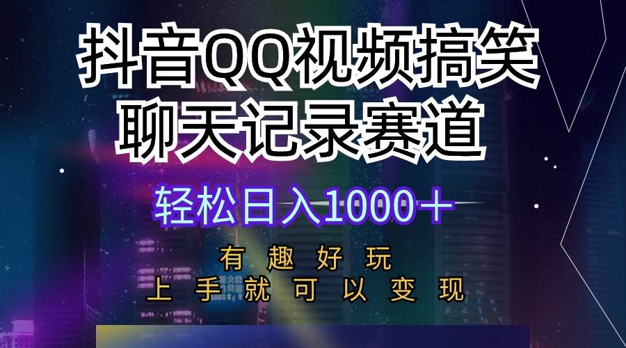 抖音QQ视频搞笑聊天记录赛道 有趣好玩 新手上手就可以变现 轻松日入1000+-逍遥游