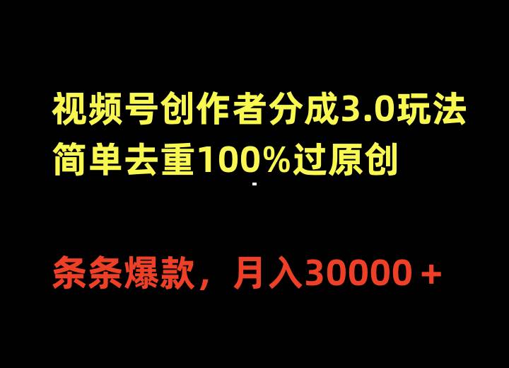 视频号创作者分成3.0玩法,简单去重100%过原创,条条爆款,月入30000+-逍遥游