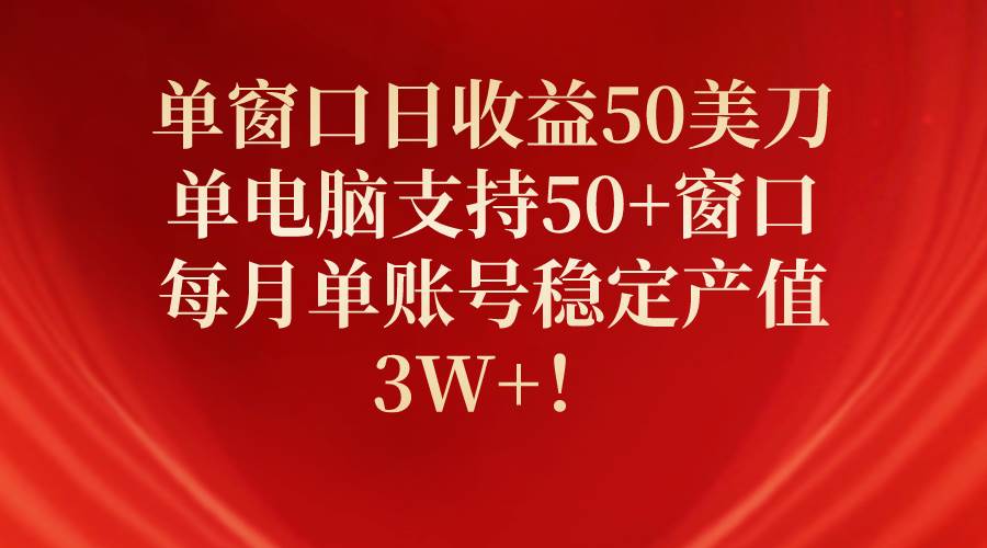 单窗口日收益50美刀,单电脑支持50+窗口,每月单账号稳定产值3W+!-逍遥游