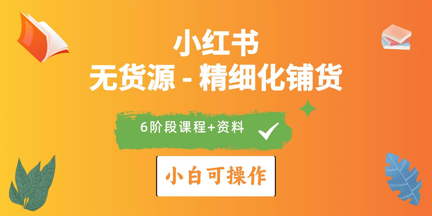 2024小红书电商风口正盛,全优质课程、适合小白(无货源)精细化铺货实战-逍遥游