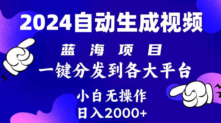 2024年最新蓝海项目 自动生成视频玩法 分发各大平台 小白无脑操作 日入2k+-逍遥游