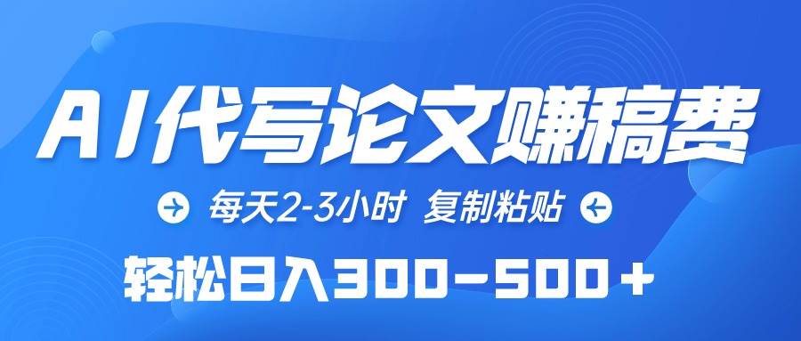 AI代写论文赚稿费,每天2-3小时,复制粘贴,轻松日入300-500+-逍遥游