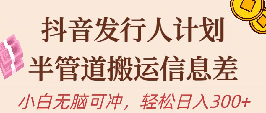 抖音发行人计划,半管道搬运,日入300+,新手小白无脑冲-逍遥游