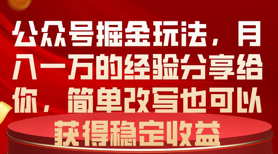 公众号掘金玩法,月入一万的经验分享给你,简单改写也可以获得稳定收益-逍遥游