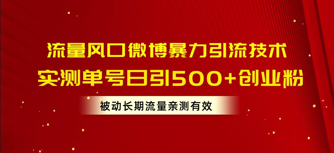 流量风口微博暴力引流技术,单号日引500+创业粉,被动长期流量-逍遥游