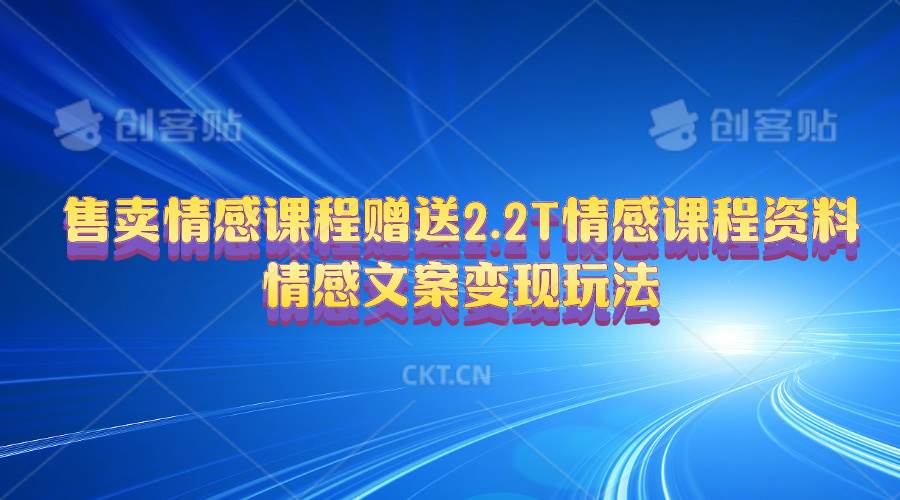 售卖情感课程，赠送2.2T情感课程资料，情感文案变现玩法-逍遥游