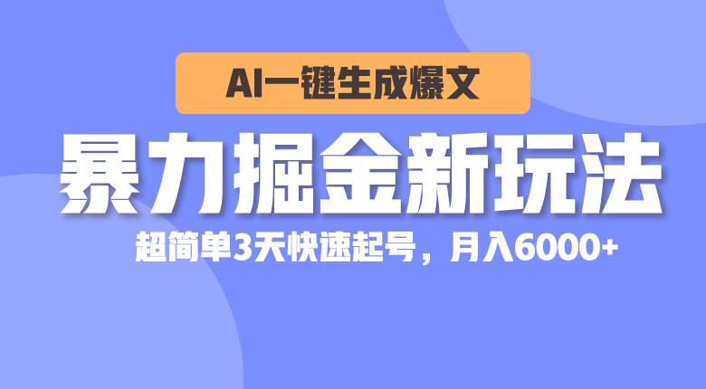 暴力掘金新玩法,AI一键生成爆文,超简单3天快速起号,月入6000+-逍遥游