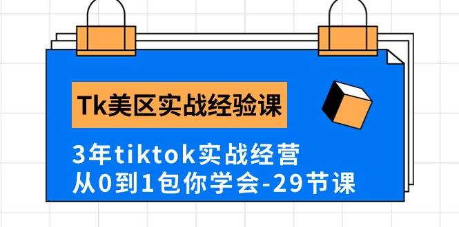 Tk美区实战经验课程分享，3年tiktok实战经营，从0到1包你学会（29节课）-逍遥游