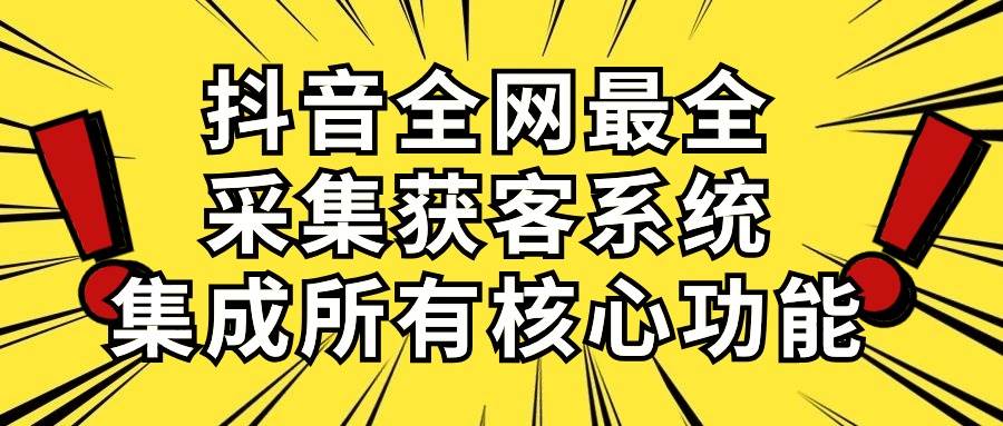 抖音全网最全采集获客系统，集成所有核心功能，日引500+-逍遥游