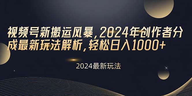 视频号新搬运风暴,2024年创作者分成最新玩法解析,轻松日入1000+-逍遥游