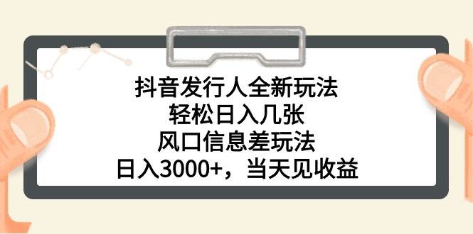 抖音发行人全新玩法，轻松日入几张，风口信息差玩法，日入3000+，当天…-逍遥游
