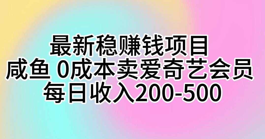 最新稳赚钱项目 咸鱼 0成本卖爱奇艺会员 每日收入200-500-逍遥游