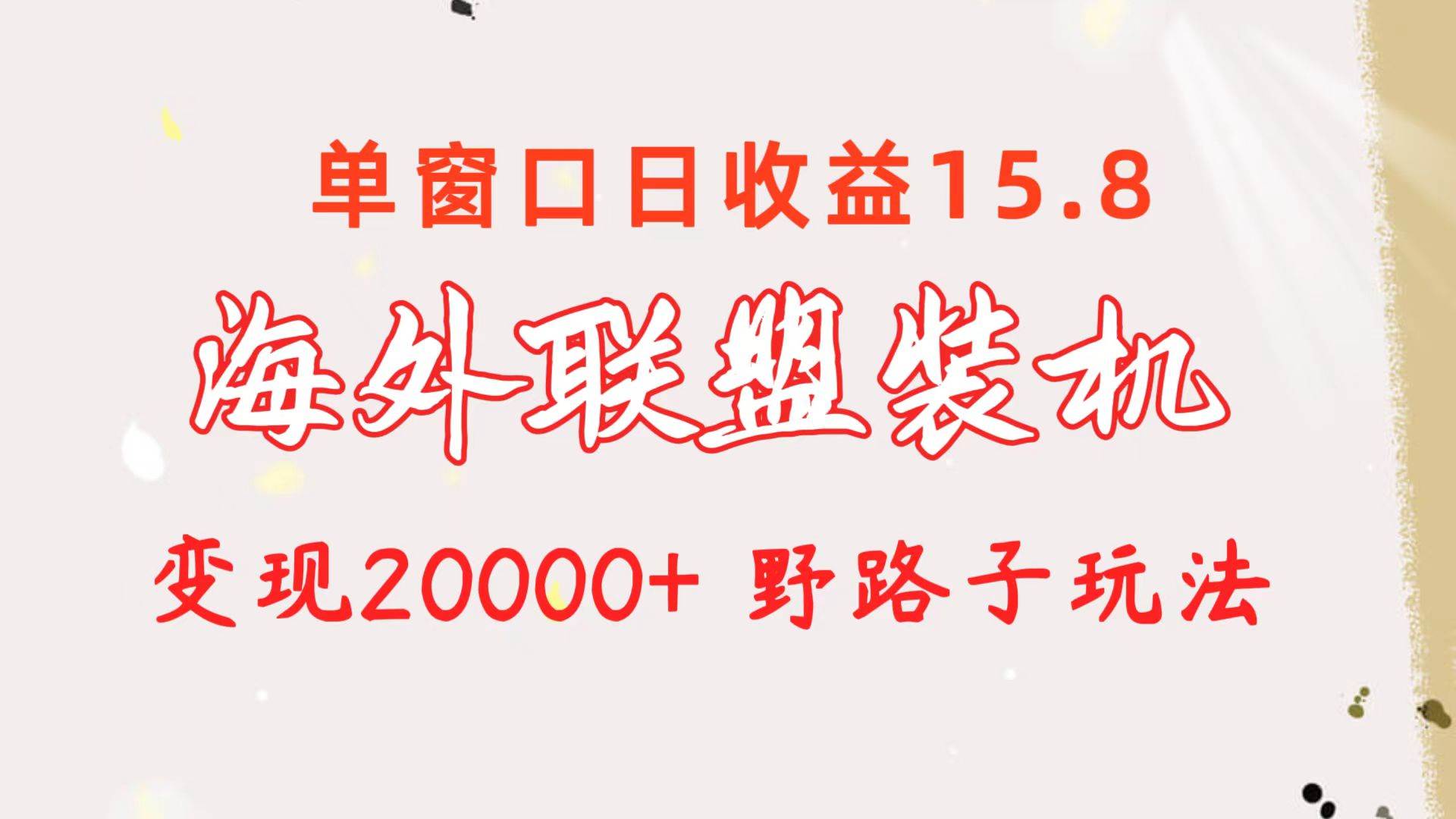 海外联盟装机 单窗口日收益15.8 变现20000+ 野路子玩法-逍遥游