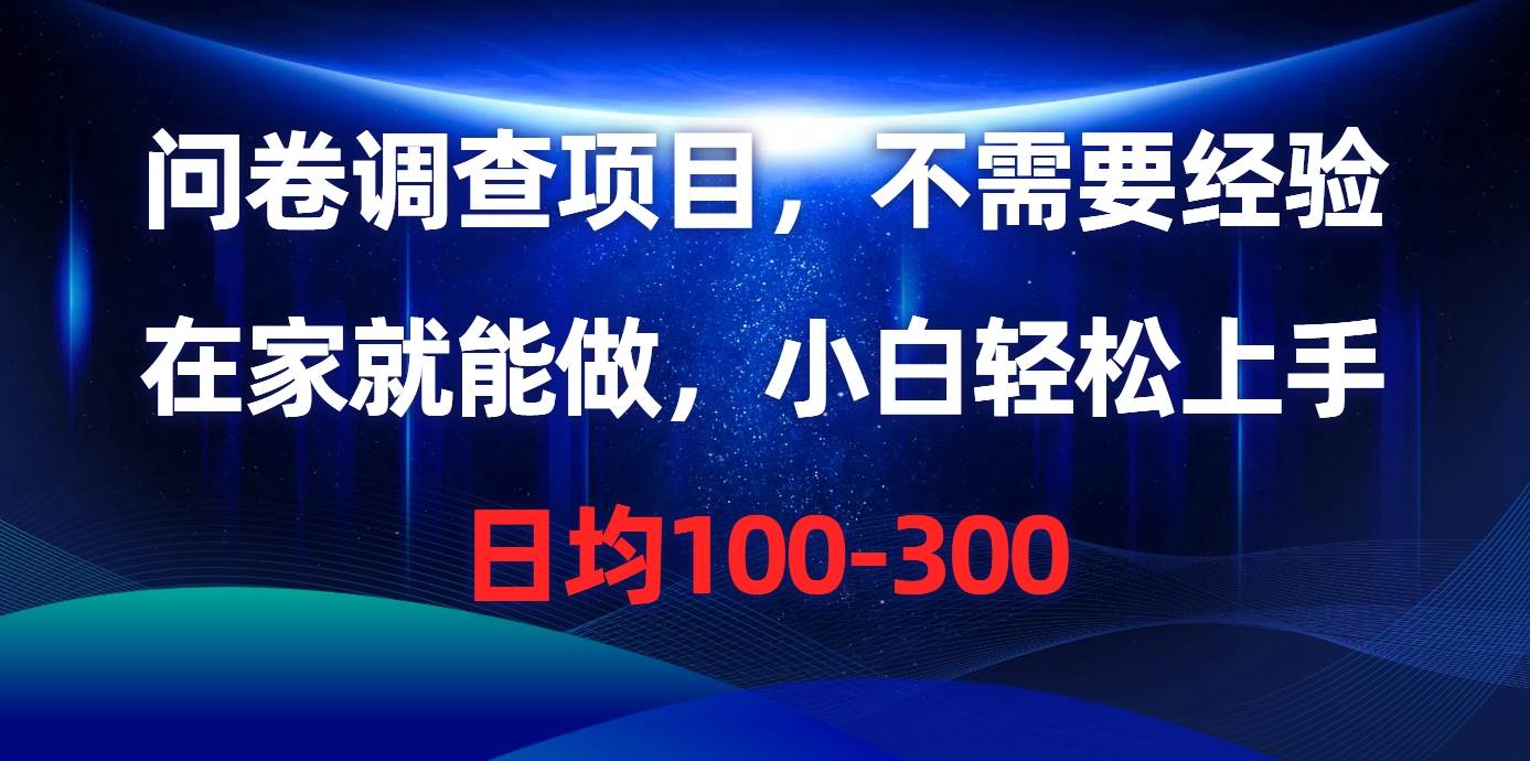 问卷调查项目，不需要经验，在家就能做，小白轻松上手，日均100-300-逍遥游