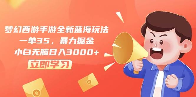 梦幻西游手游全新蓝海玩法，一单35，暴力掘金，小白无脑日入3000+-逍遥游