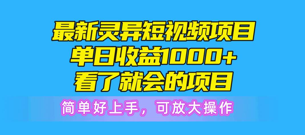 最新灵异短视频项目,单日收益1000+看了就会的项目,简单好上手可放大操作-逍遥游