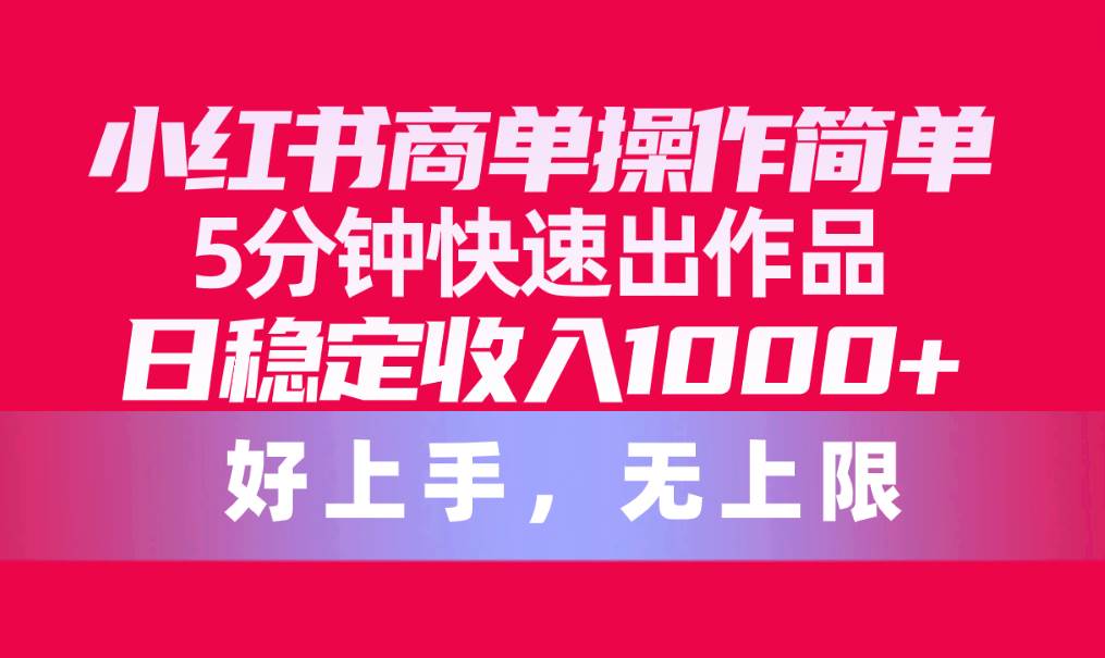 小红书商单操作简单,5分钟快速出作品,日稳定收入1000+,无上限-逍遥游