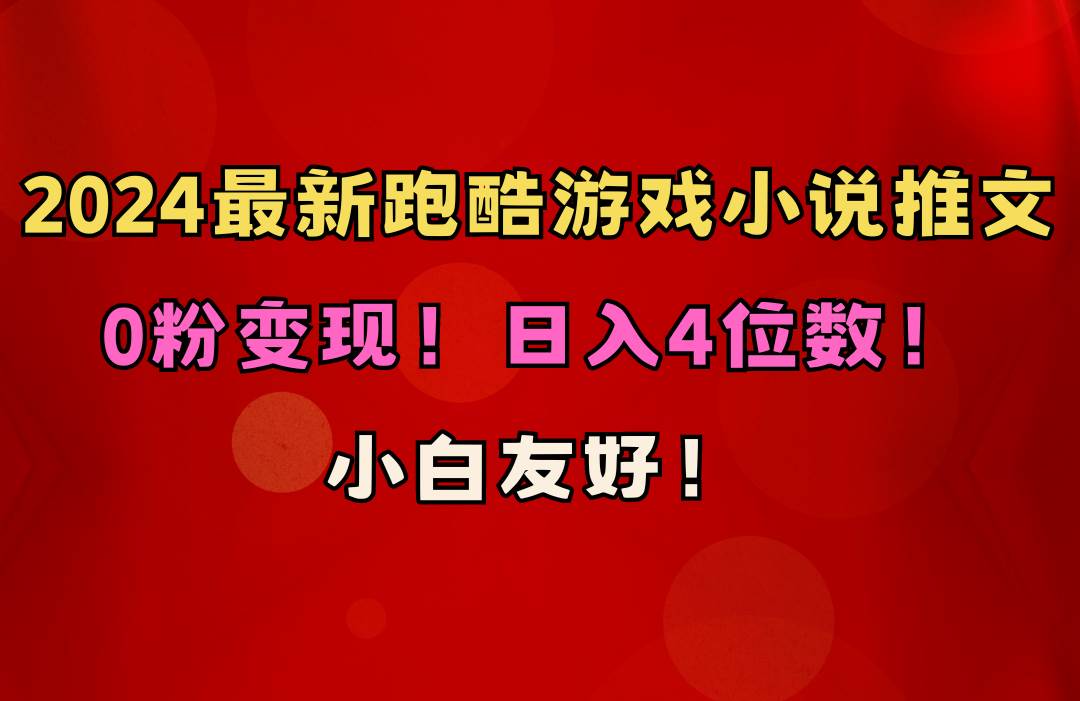 小白友好!0粉变现!日入4位数!跑酷游戏小说推文项目(附千G素材)-逍遥游