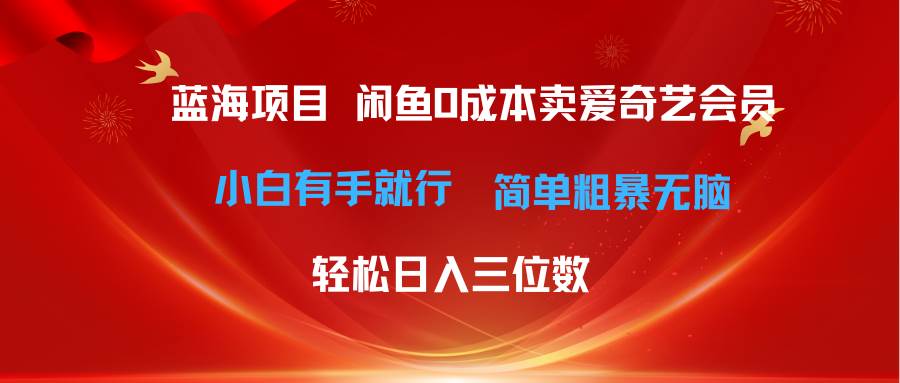 最新蓝海项目咸鱼零成本卖爱奇艺会员小白有手就行 无脑操作轻松日入三位数-逍遥游