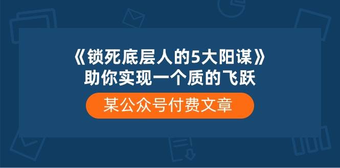 某付费文章《锁死底层人的5大阳谋》助你实现一个质的飞跃-逍遥游