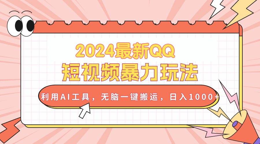 2024最新QQ短视频暴力玩法,利用AI工具,无脑一键搬运,日入1000+-逍遥游