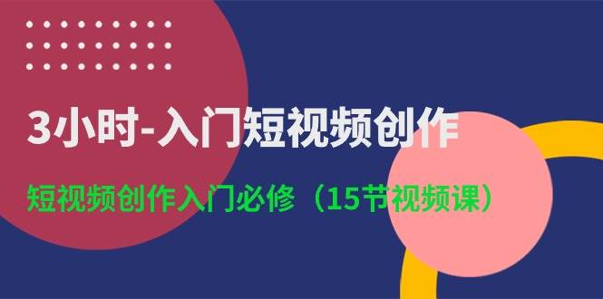 3小时-入门短视频创作:短视频创作入门必修(15节视频课)-逍遥游